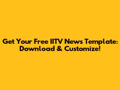 Get Your Free IITV News Template: Download & Customize!