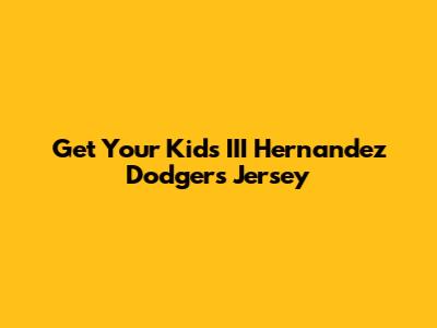 Get Your Kid's III Hernandez Dodgers Jersey