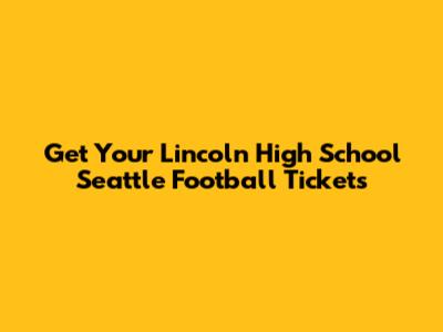 Get Your Lincoln High School Seattle Football Tickets