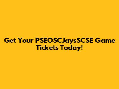 Get Your PSEOSCJaysSCSE Game Tickets Today!