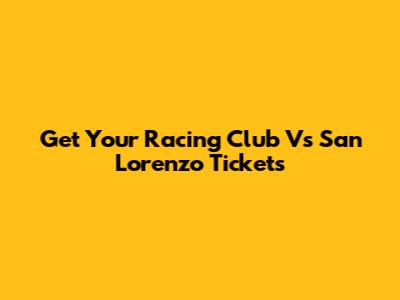 Get Your Racing Club Vs San Lorenzo Tickets