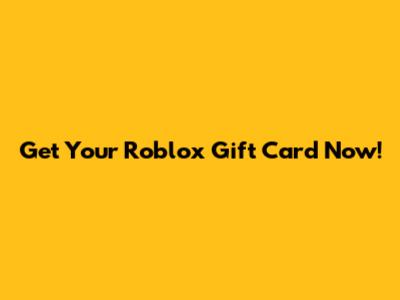 Get Your Roblox Gift Card Now!