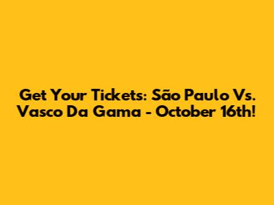 Get Your Tickets: São Paulo Vs. Vasco Da Gama - October 16th!