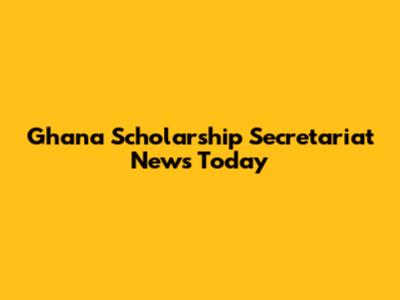 Ghana Scholarship Secretariat News Today