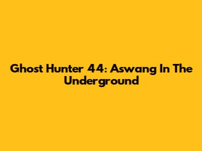 Ghost Hunter 44: Aswang In The Underground