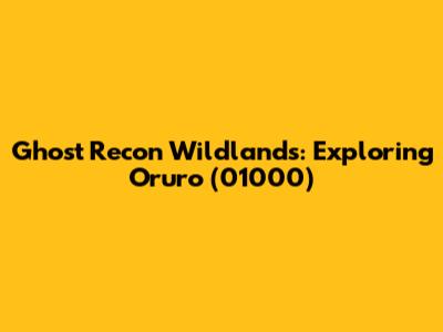 Ghost Recon Wildlands: Exploring Oruro (01000)