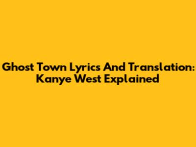 Ghost Town Lyrics And Translation: Kanye West Explained