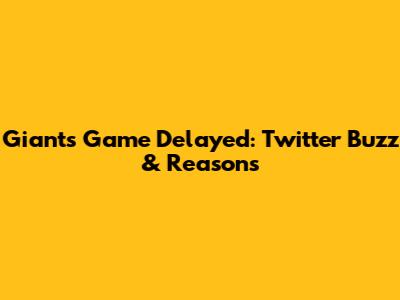 Giants Game Delayed: Twitter Buzz & Reasons