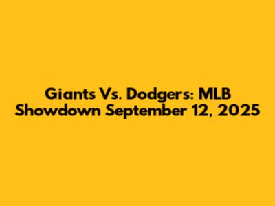 Giants Vs. Dodgers: MLB Showdown September 12, 2025