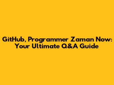 GitHub, Programmer Zaman Now: Your Ultimate Q&A Guide