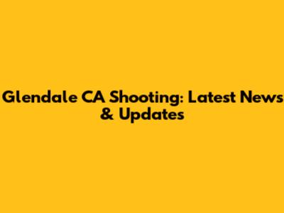 Glendale CA Shooting: Latest News & Updates