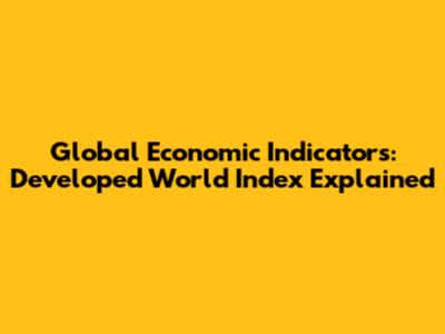 Global Economic Indicators: Developed World Index Explained