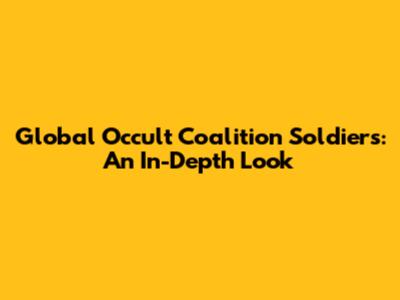 Global Occult Coalition Soldiers: An In-Depth Look