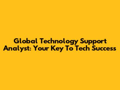 Global Technology Support Analyst: Your Key To Tech Success