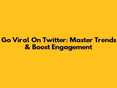 Go Viral On Twitter: Master Trends & Boost Engagement