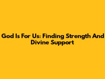 God Is For Us: Finding Strength And Divine Support