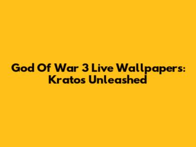 God Of War 3 Live Wallpapers: Kratos Unleashed