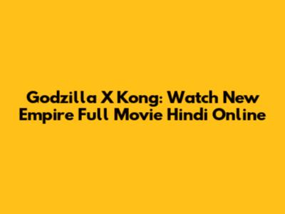 Godzilla X Kong: Watch New Empire Full Movie Hindi Online