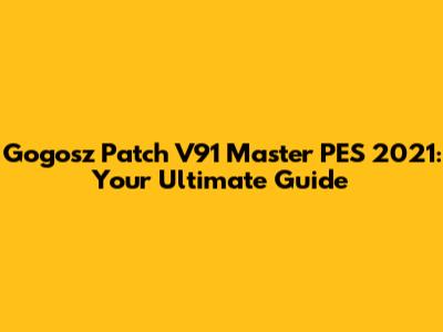 Gogosz Patch V91 Master PES 2021: Your Ultimate Guide