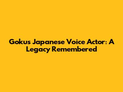 Goku's Japanese Voice Actor: A Legacy Remembered
