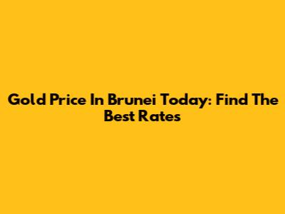 Gold Price In Brunei Today: Find The Best Rates