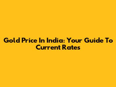 Gold Price In India: Your Guide To Current Rates