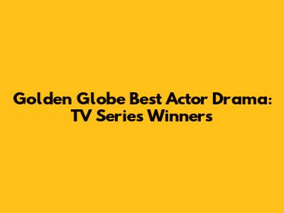Golden Globe Best Actor Drama: TV Series Winners