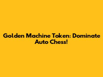 Golden Machine Token: Dominate Auto Chess!