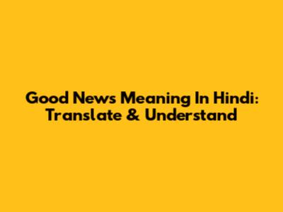 Good News Meaning In Hindi: Translate & Understand