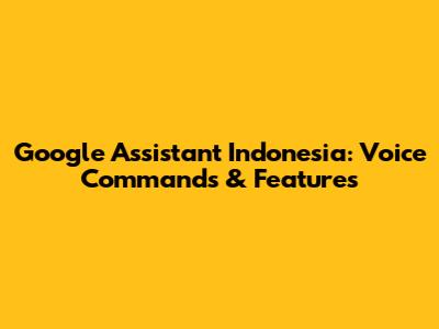 Google Assistant Indonesia: Voice Commands & Features