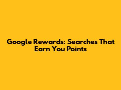 Google Rewards: Searches That Earn You Points