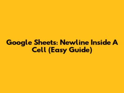 Google Sheets: Newline Inside A Cell (Easy Guide)