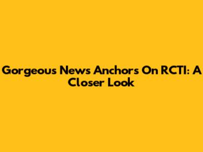 Gorgeous News Anchors On RCTI: A Closer Look
