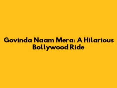 Govinda Naam Mera: A Hilarious Bollywood Ride