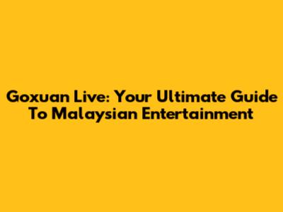 Goxuan Live: Your Ultimate Guide To Malaysian Entertainment