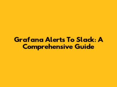 Grafana Alerts To Slack: A Comprehensive Guide