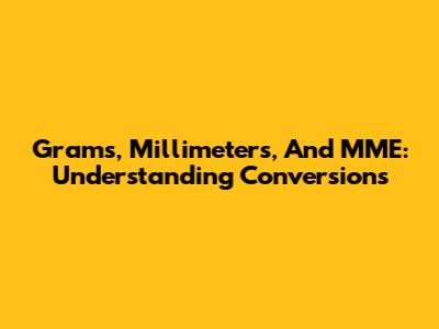 Grams, Millimeters, And 'MME': Understanding Conversions