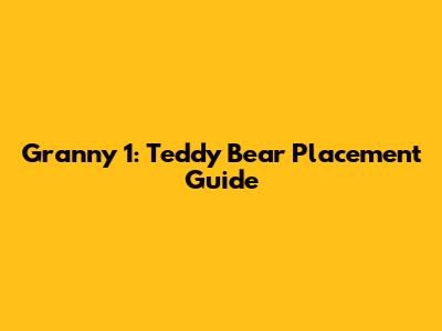 Granny 1: Teddy Bear Placement Guide