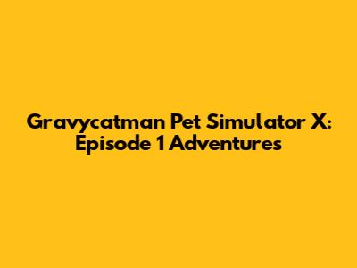 Gravycatman Pet Simulator X: Episode 1 Adventures