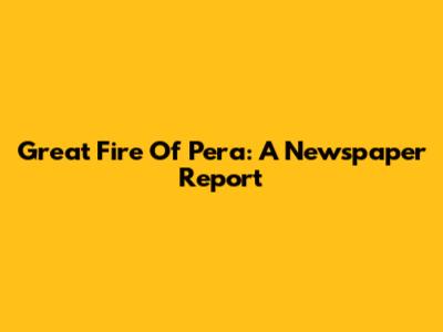 Great Fire Of Pera: A Newspaper Report