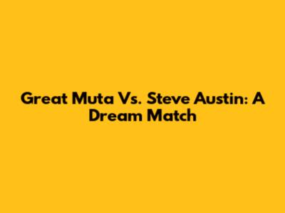Great Muta Vs. Steve Austin: A Dream Match