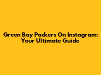 Green Bay Packers On Instagram: Your Ultimate Guide