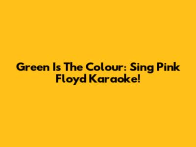 Green Is The Colour: Sing Pink Floyd Karaoke!