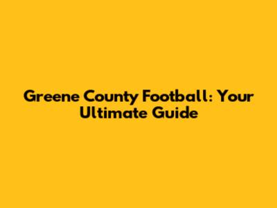 Greene County Football: Your Ultimate Guide