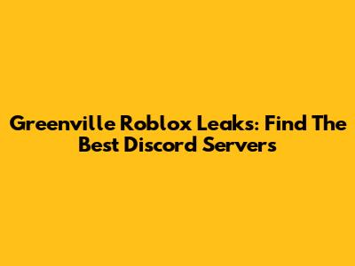 Greenville Roblox Leaks: Find The Best Discord Servers