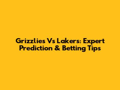 Grizzlies Vs Lakers: Expert Prediction & Betting Tips