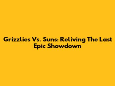 Grizzlies Vs. Suns: Reliving The Last Epic Showdown