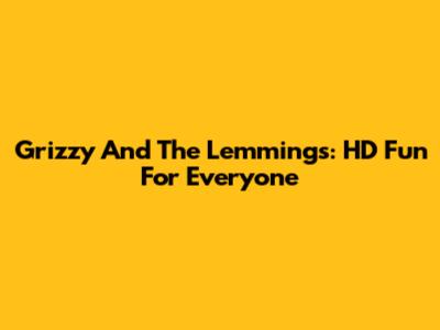 Grizzy And The Lemmings: HD Fun For Everyone