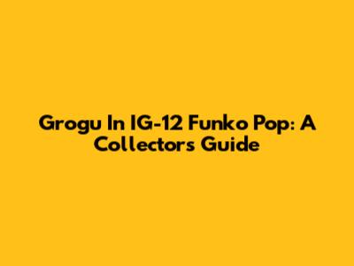 Grogu In IG-12 Funko Pop: A Collector's Guide