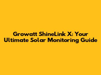 Growatt ShineLink X: Your Ultimate Solar Monitoring Guide